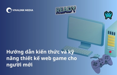 Hướng dẫn kiến thức và kỹ năng thiết kế web game cho người mới